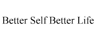 BETTER SELF BETTER LIFE
