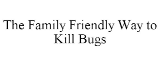 THE FAMILY FRIENDLY WAY TO KILL BUGS