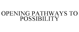 OPENING PATHWAYS TO POSSIBILITY