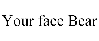 YOUR FACE BEAR