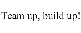 TEAM UP, BUILD UP!