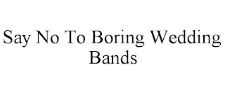 SAY NO TO BORING WEDDING BANDS