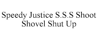 SPEEDY JUSTICE S.S.S SHOOT SHOVEL SHUT UP