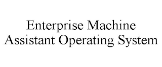ENTERPRISE MACHINE ASSISTANT OPERATING SYSTEM