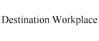 DESTINATION WORKPLACE