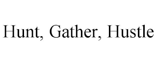 HUNT, GATHER, HUSTLE