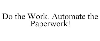 DO THE WORK. AUTOMATE THE PAPERWORK!