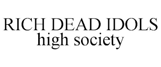 RICH DEAD IDOLS HIGH SOCIETY
