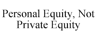 PERSONAL EQUITY, NOT PRIVATE EQUITY