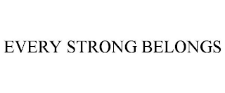 EVERY STRONG BELONGS