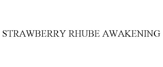 STRAWBERRY RHUBE AWAKENING