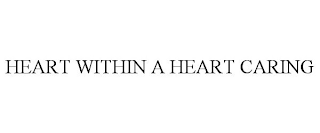 HEART WITHIN A HEART CARING