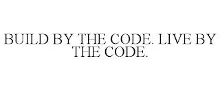 BUILD BY THE CODE. LIVE BY THE CODE.