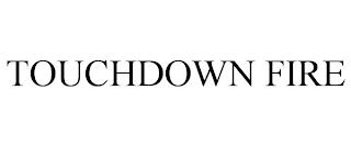 TOUCHDOWN FIRE