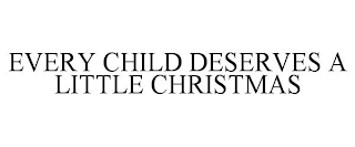 EVERY CHILD DESERVES A LITTLE CHRISTMAS