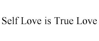 SELF LOVE IS TRUE LOVE