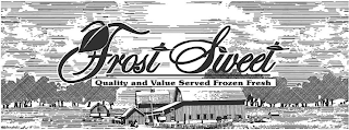 FROST SWEET QUALITY AND VALUE SERVED FROZEN FRESH