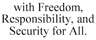 WITH FREEDOM, RESPONSIBILITY, AND SECURITY FOR ALL.