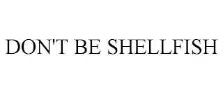 DON'T BE SHELLFISH