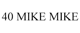 40 MIKE MIKE