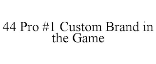 44 PRO #1 CUSTOM BRAND IN THE GAME