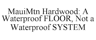 MAUIMTN HARDWOOD: A WATERPROOF FLOOR, NOT A WATERPROOF SYSTEM