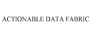 ACTIONABLE DATA FABRIC