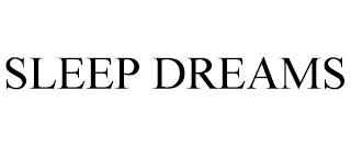 SLEEP DREAMS