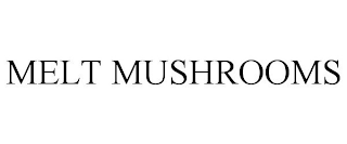 MELT MUSHROOMS