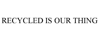 RECYCLED IS OUR THING