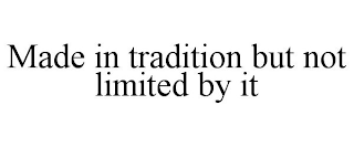 MADE IN TRADITION BUT NOT LIMITED BY IT