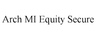 ARCH MI EQUITY SECURE