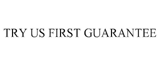 TRY US FIRST GUARANTEE