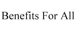 BENEFITS FOR ALL