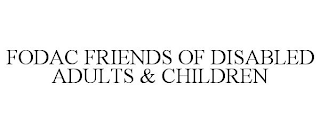 FODAC FRIENDS OF DISABLED ADULTS & CHILDREN