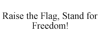 RAISE THE FLAG, STAND FOR FREEDOM!