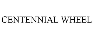CENTENNIAL WHEEL