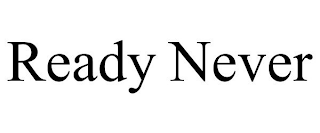 READY NEVER