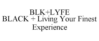 BLK+LYFE BLACK + LIVING YOUR FINEST EXPERIENCE