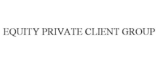 EQUITY PRIVATE CLIENT GROUP