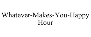 WHATEVER-MAKES-YOU-HAPPY HOUR