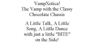 VAMPXOTICA! THE VAMP WITH THE CLASSY CHOCOLATE CHASSIS A LITTLE TALK, A LITTLE SONG, A LITTLE DANCE WITH JUST A LITTLE 