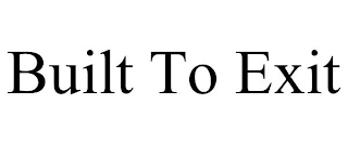 BUILT TO EXIT
