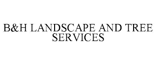 B&H LANDSCAPE AND TREE SERVICES
