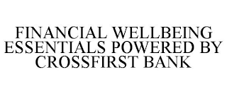 FINANCIAL WELLBEING ESSENTIALS POWERED BY CROSSFIRST BANK
