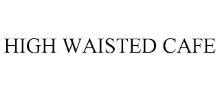 HIGH WAISTED CAFE