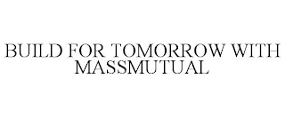 BUILD FOR TOMORROW WITH MASSMUTUAL