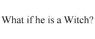WHAT IF HE IS A WITCH?