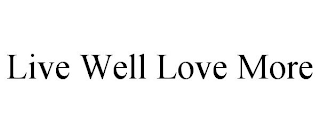 LIVE WELL LOVE MORE