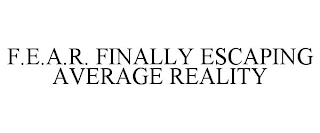 F.E.A.R. FINALLY ESCAPING AVERAGE REALITY